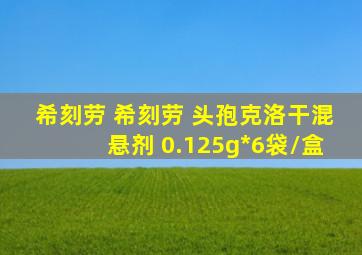 希刻劳 希刻劳 头孢克洛干混悬剂 0.125g*6袋/盒